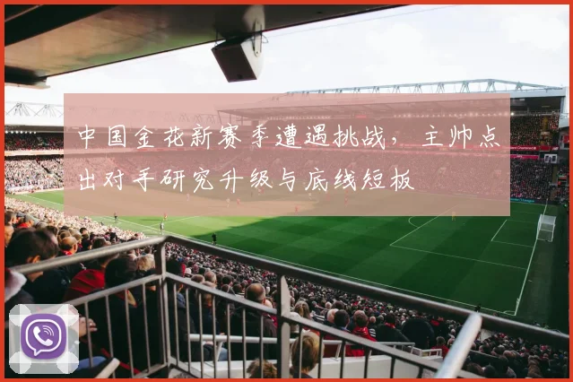 中国金花新赛季遭遇挑战，主帅点出对手研究升级与底线短板